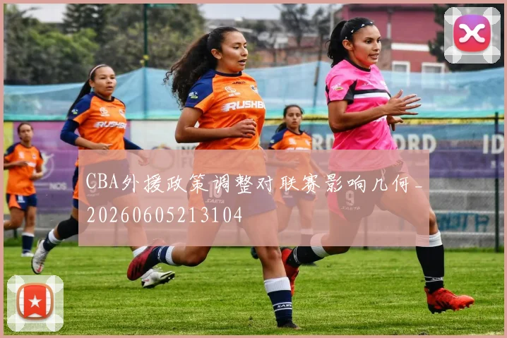 CBA外援政策调整对联赛影响几何_20260605213104