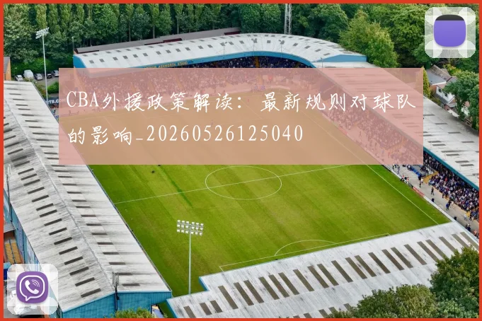 CBA外援政策解读：最新规则对球队的影响_20260526125040